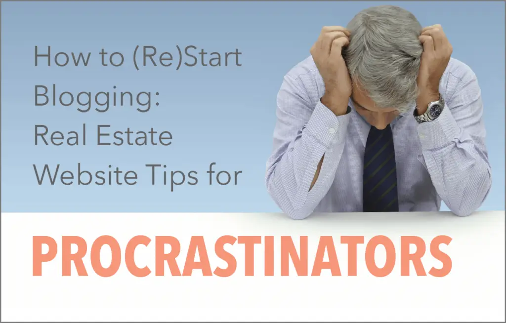 How to (Re)Start Blogging: Real Estate Website Tips for Procrastinators